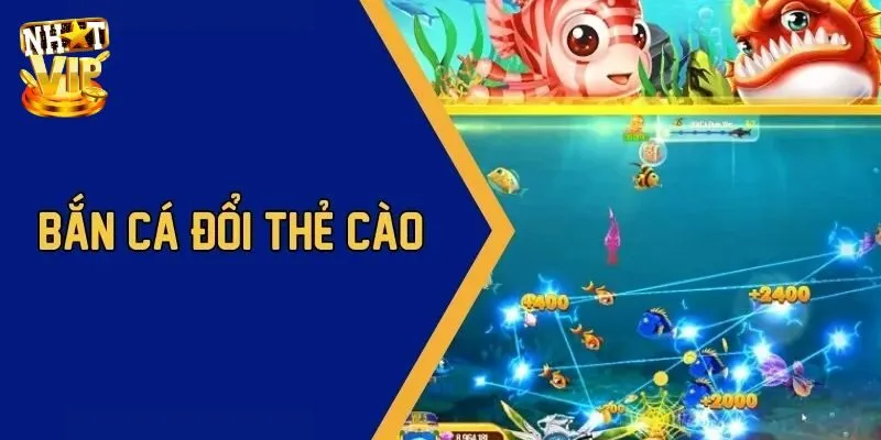 Top 4 Game Bắn Cá Đổi Thẻ Cào Được Yêu Thích Tại Nhatvip